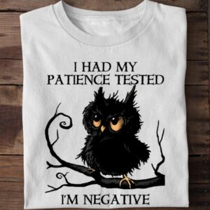 SHIRT-13 I Had My Patience Tested I'm Negative Funny Owl Tee Shirt